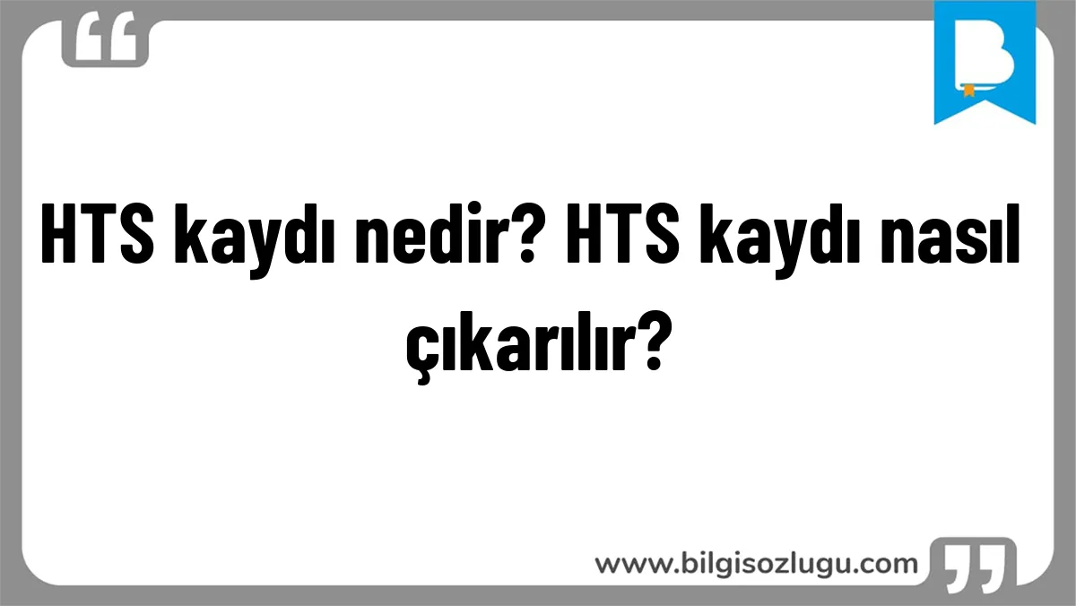 HTS kaydı nedir? HTS kaydı nasıl çıkarılır?
