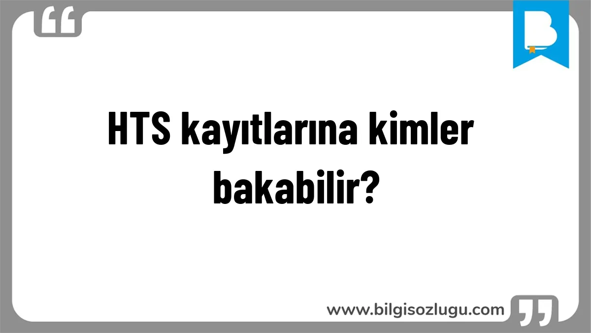 HTS kayıtlarına kimler bakabilir?