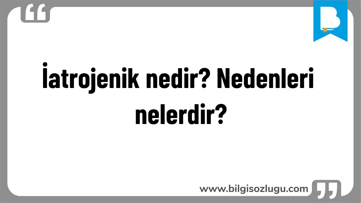 İatrojenik nedir? Nedenleri nelerdir?