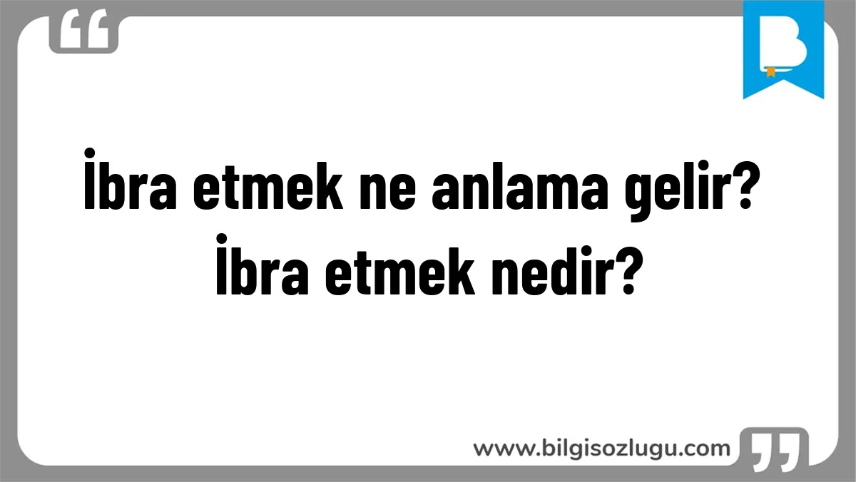 İbra etmek ne anlama gelir? İbra etmek nedir?