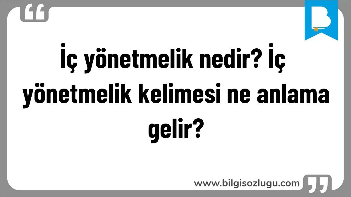 İç yönetmelik nedir? İç yönetmelik kelimesi ne anlama gelir?