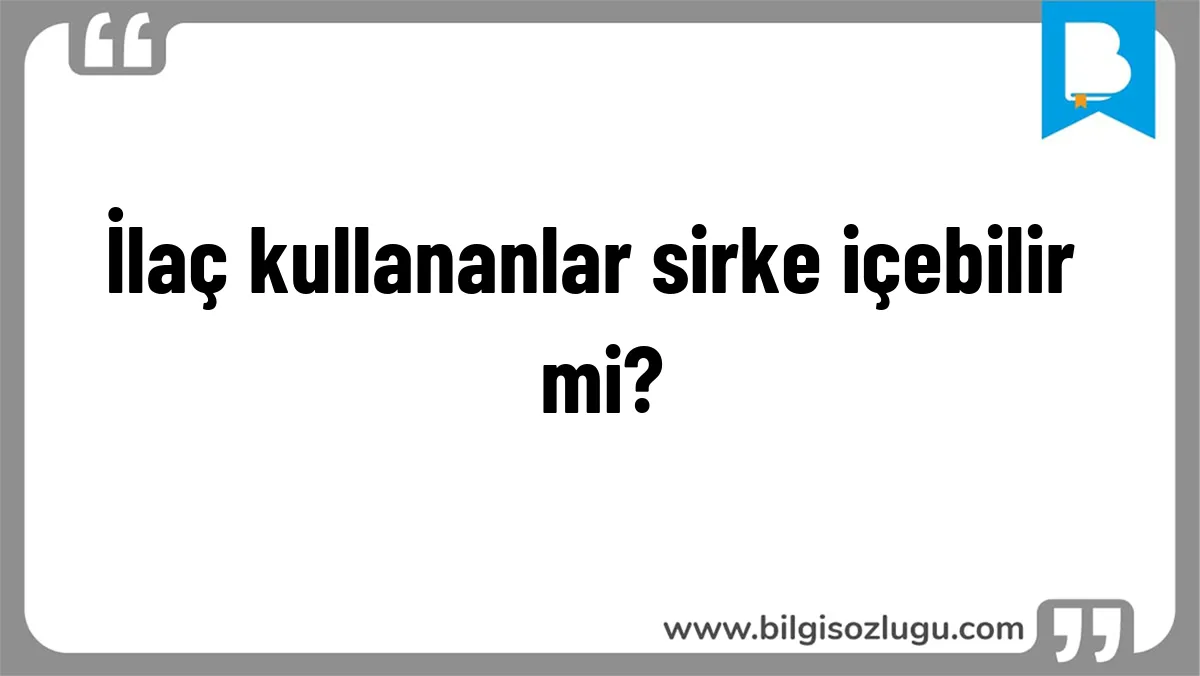 İlaç kullananlar sirke içebilir mi?