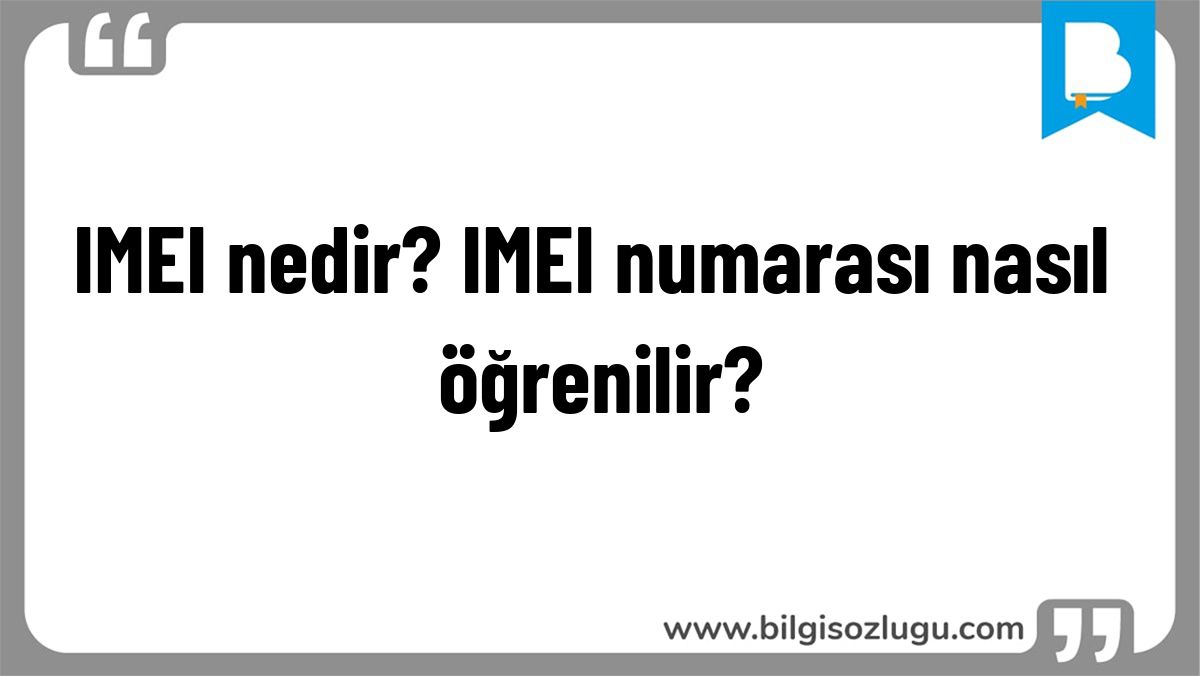 IMEI nedir? IMEI numarası nasıl öğrenilir?