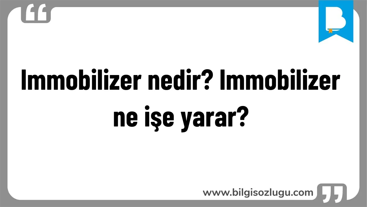 Immobilizer nedir? Immobilizer ne işe yarar? 