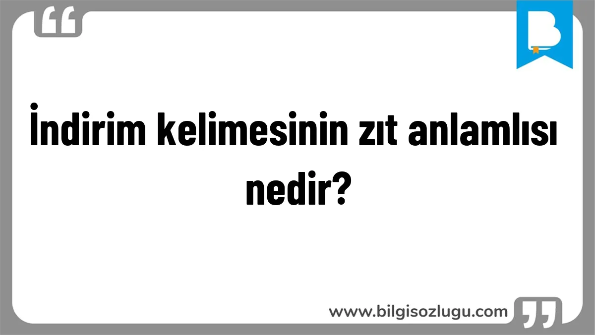 İndirim kelimesinin zıt anlamlısı nedir?