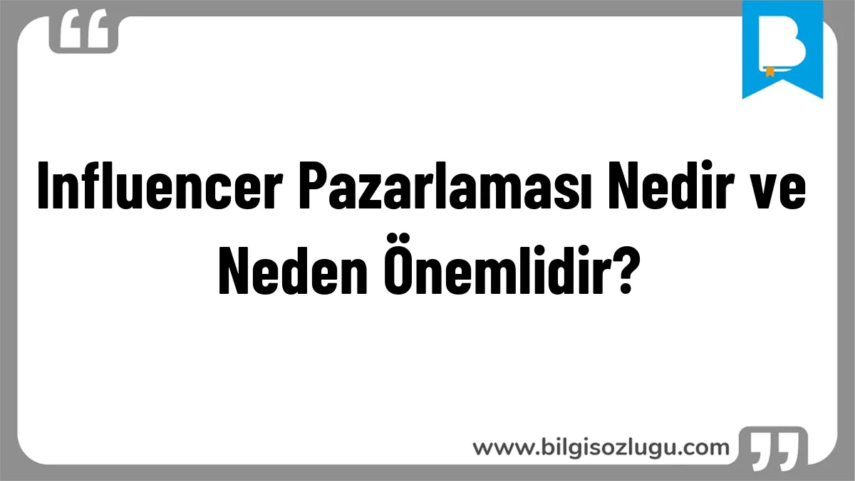 Influencer Pazarlaması Nedir ve Neden Önemlidir?