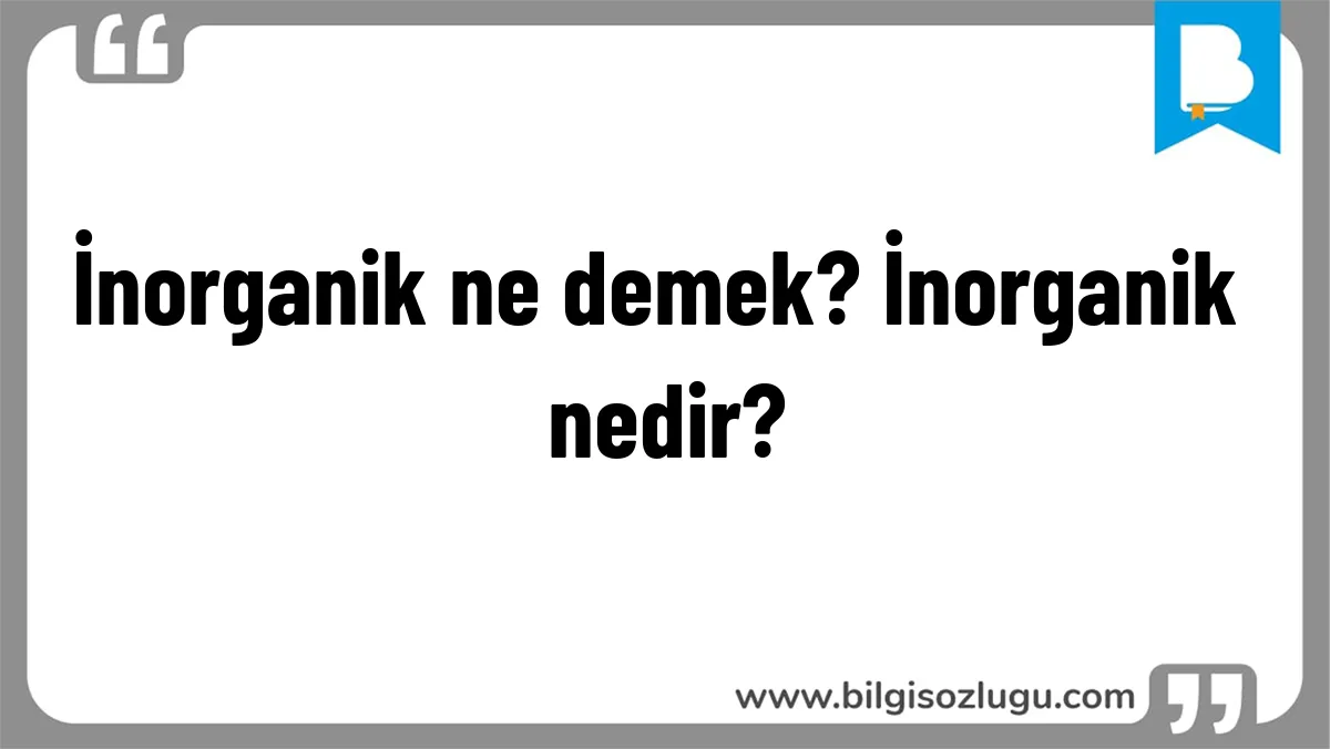 İnorganik ne demek? İnorganik nedir?