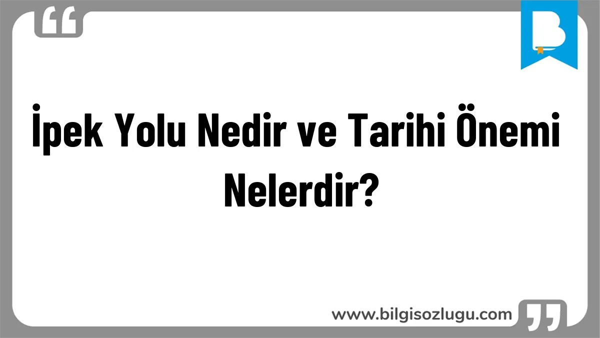 İpek Yolu Nedir ve Tarihi Önemi Nelerdir?