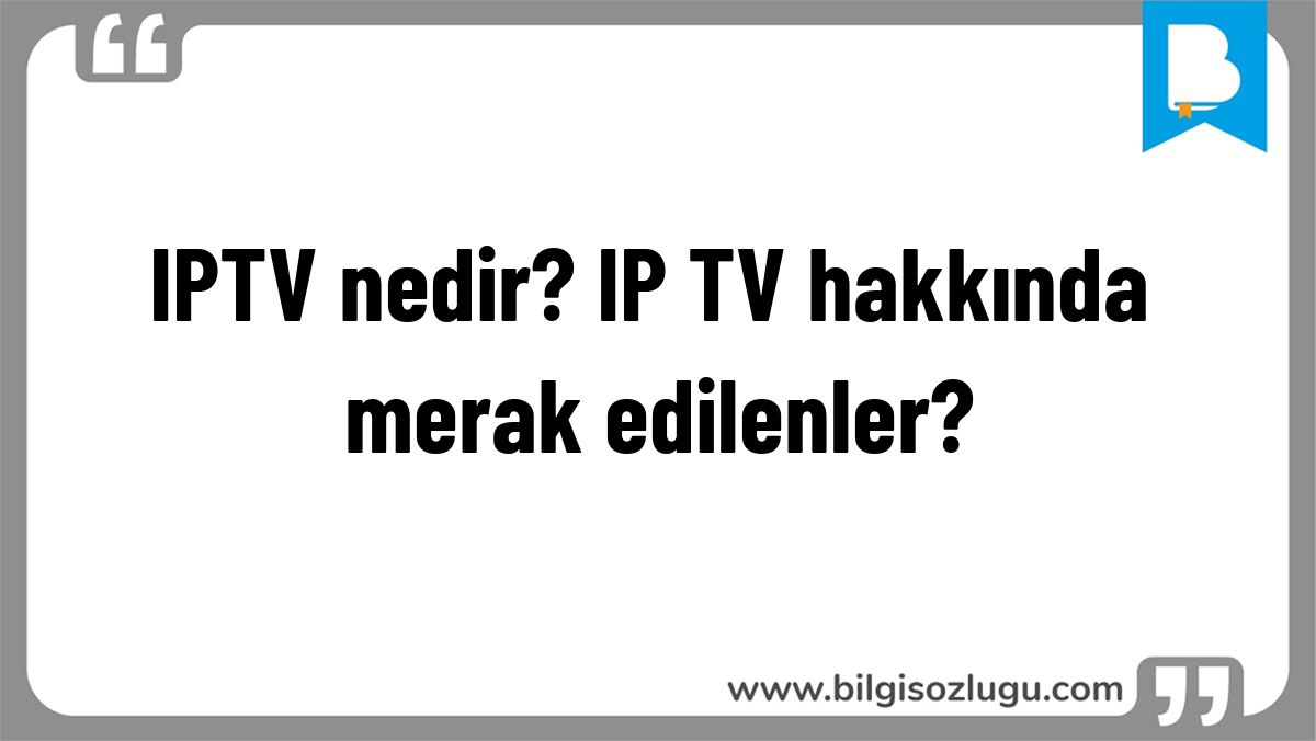 IPTV nedir? IP TV hakkında merak edilenler?