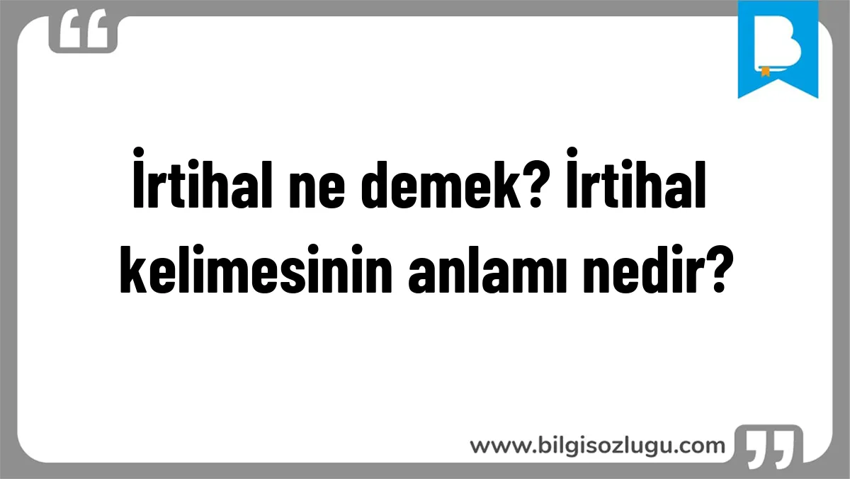 İrtihal ne demek? İrtihal kelimesinin anlamı nedir?