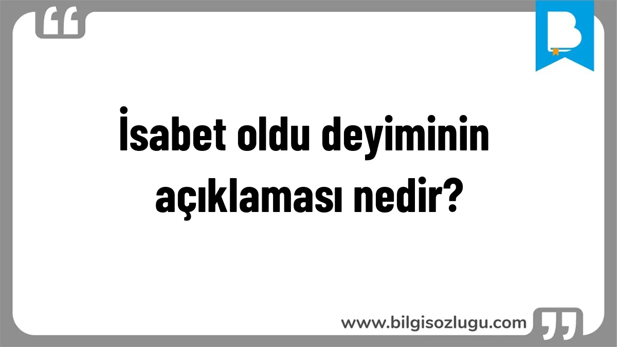 İsabet oldu deyiminin açıklaması nedir?
