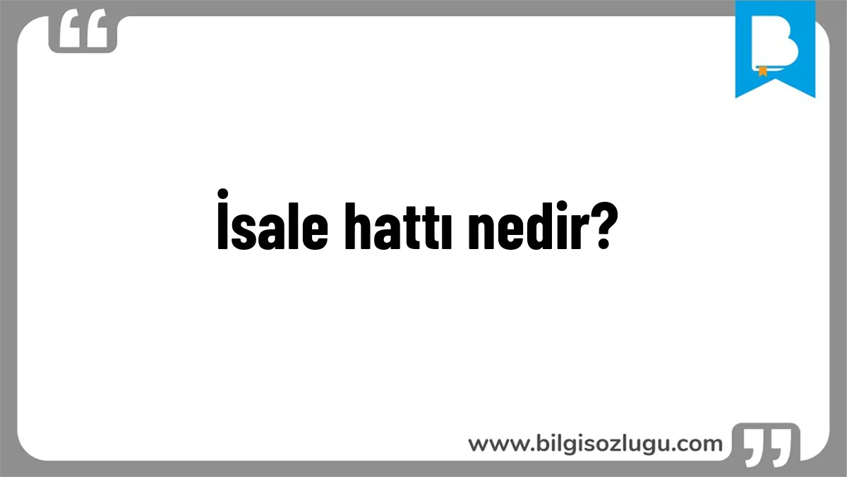 İsale hattı nedir?
