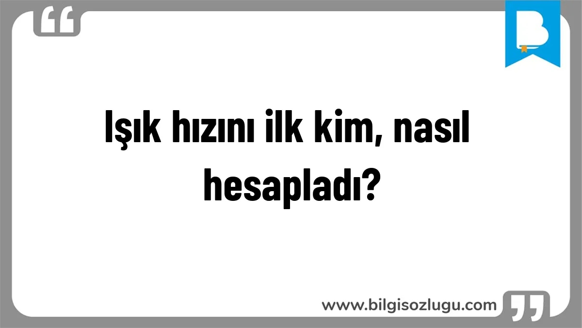 Işık hızını ilk kim, nasıl hesapladı?