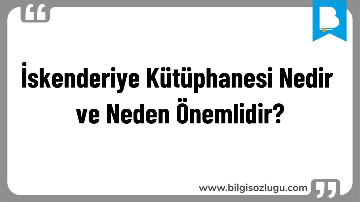 İskenderiye Kütüphanesi Nedir ve Neden Önemlidir?