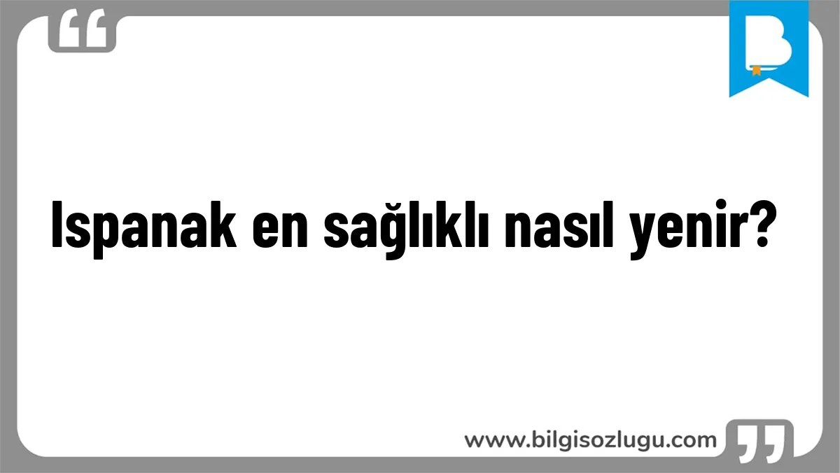 Ispanak en sağlıklı nasıl yenir?