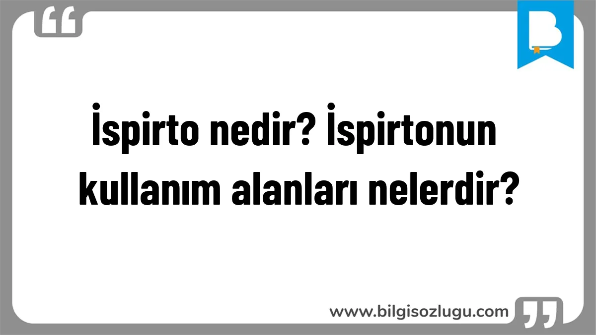 İspirto nedir? İspirtonun kullanım alanları nelerdir?
