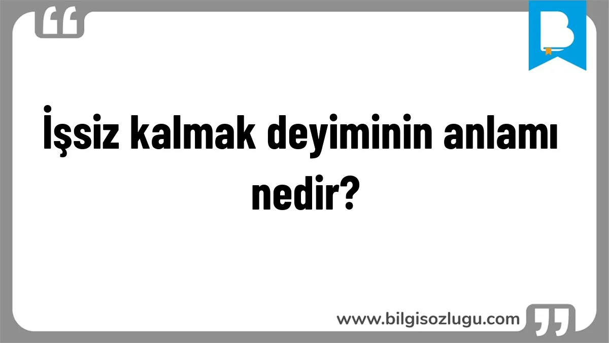 İşsiz kalmak deyiminin anlamı nedir?