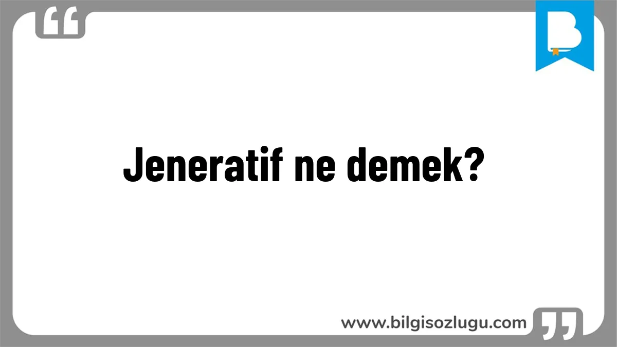 Jeneratif ne demek?