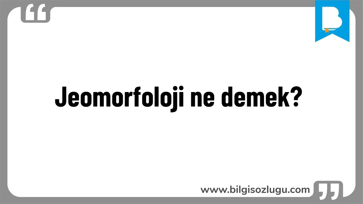 Jeomorfoloji ne demek?