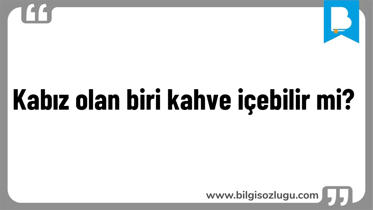 Kabız olan biri kahve içebilir mi?