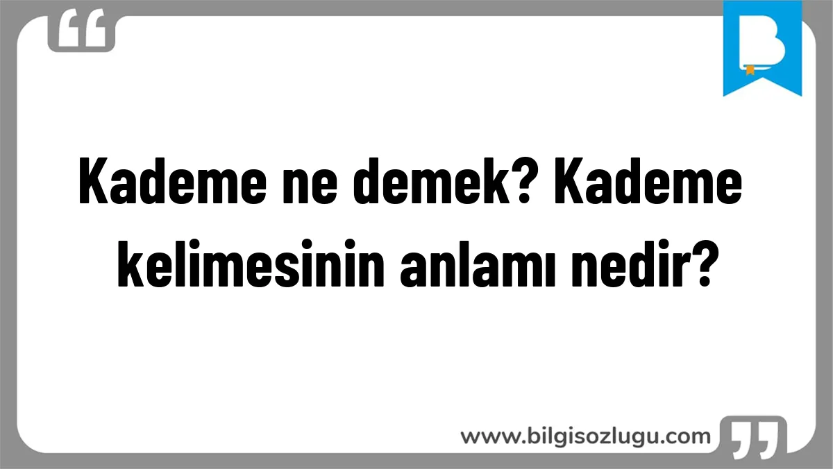 Kademe ne demek? Kademe kelimesinin anlamı nedir?