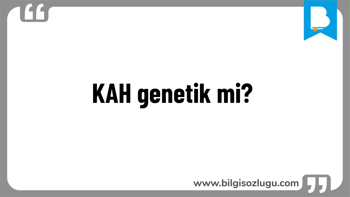 KAH genetik mi?