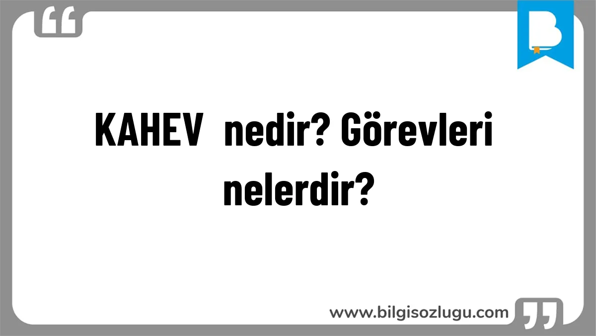 KAHEV  nedir? Görevleri nelerdir?
