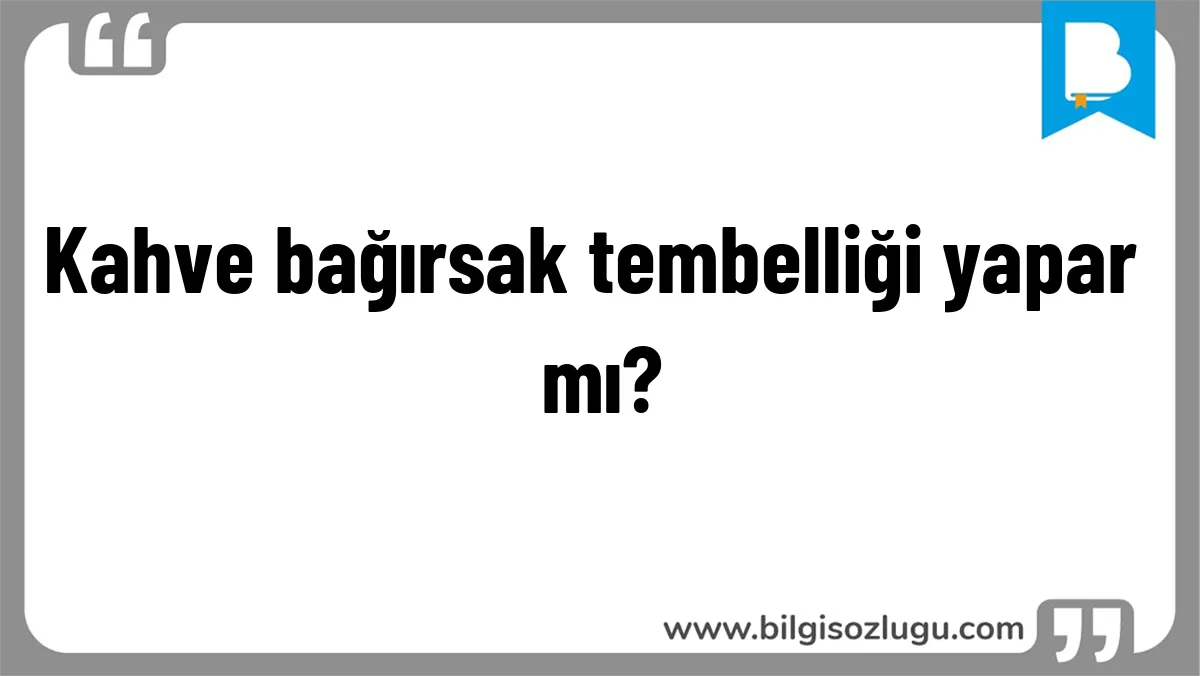 Kahve bağırsak tembelliği yapar mı?