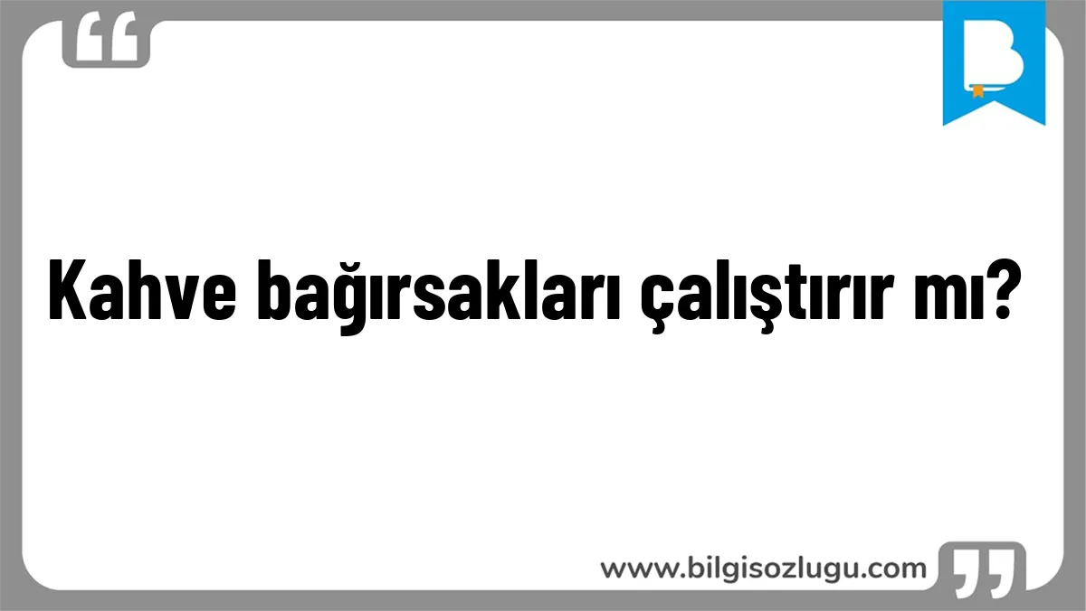 Kahve bağırsakları çalıştırır mı?