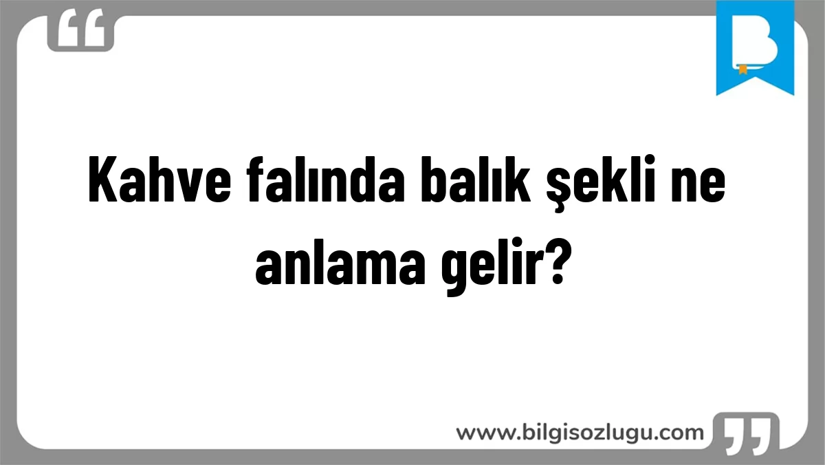 Kahve falında balık şekli ne anlama gelir?