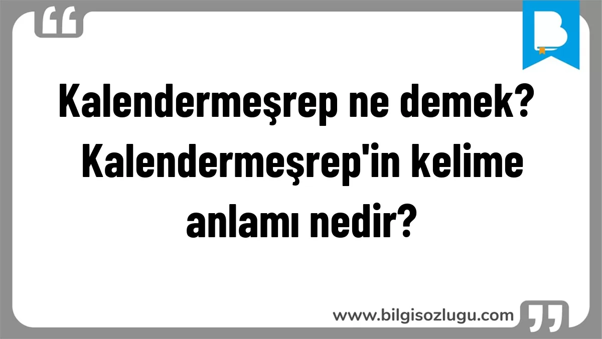 Kalendermeşrep ne demek? Kalendermeşrep'in kelime anlamı nedir?