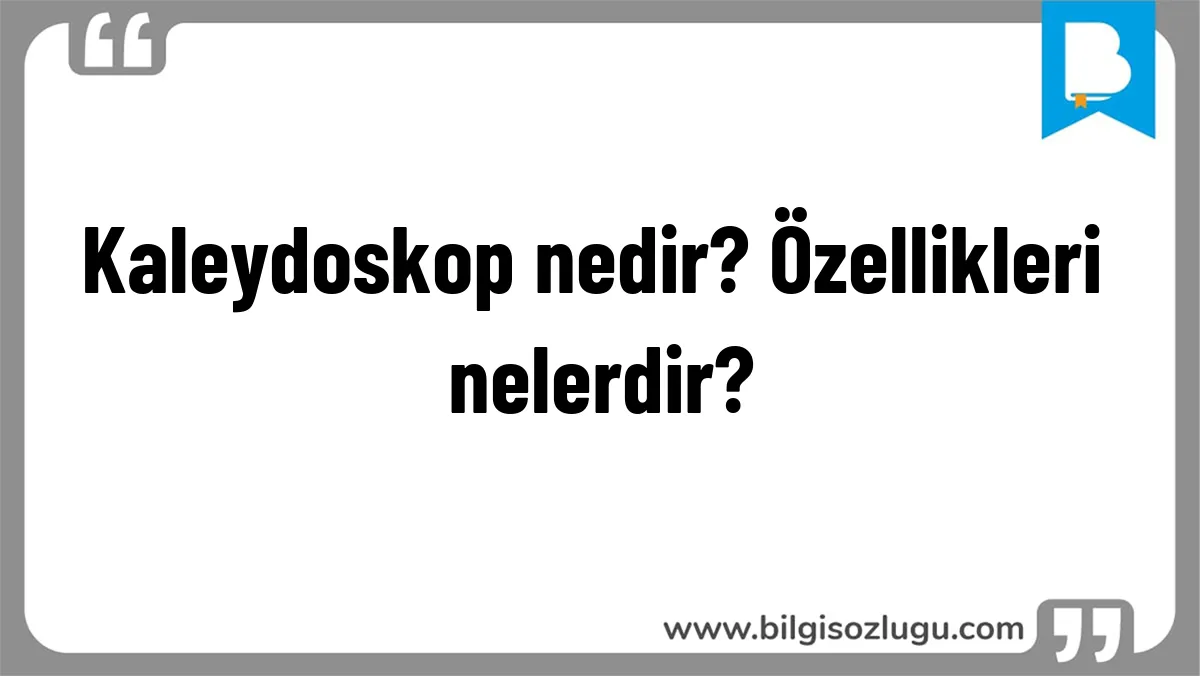 Kaleydoskop nedir? Özellikleri nelerdir?