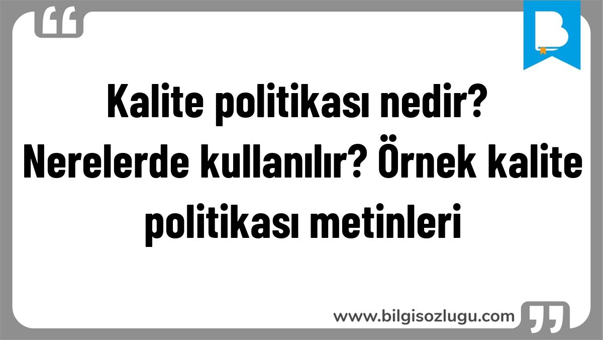 Kalite politikası nedir? Nerelerde kullanılır? Örnek kalite politikası metinleri