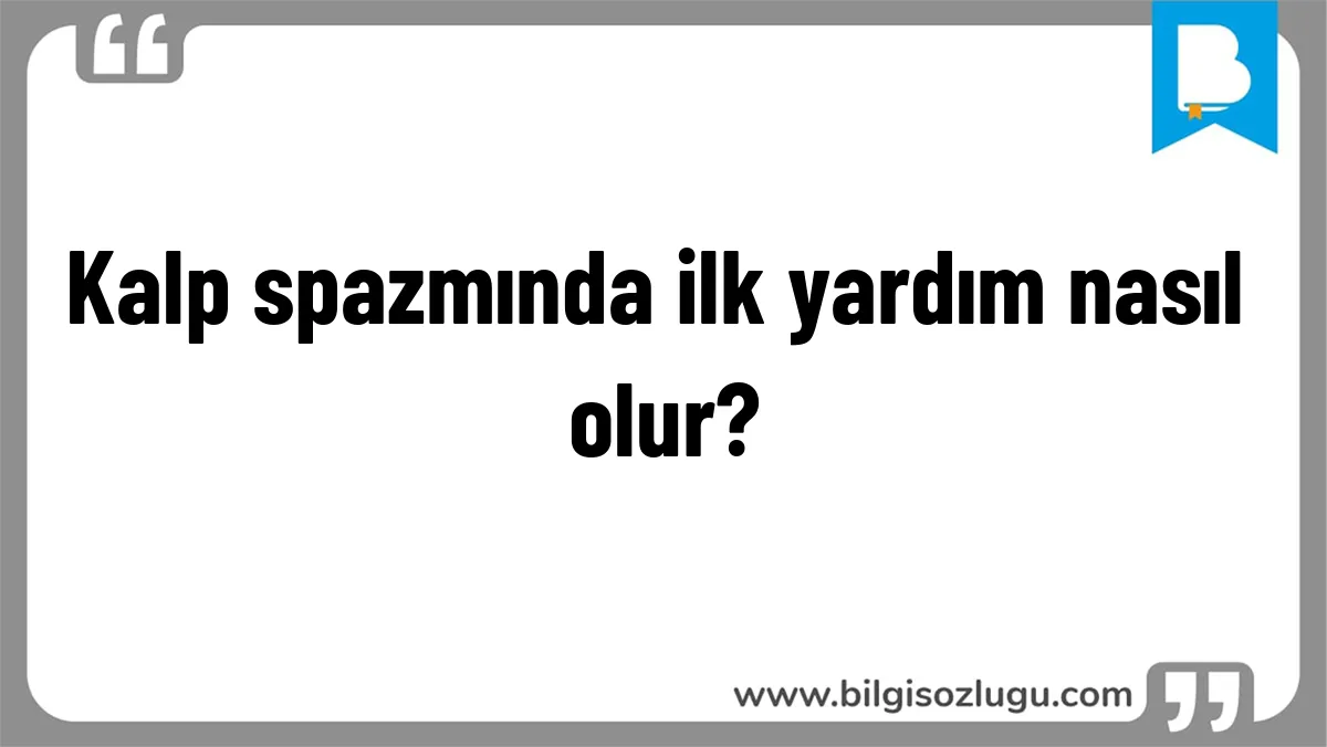Kalp spazmında ilk yardım nasıl olur?