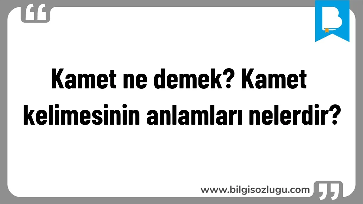 Kamet ne demek? Kamet kelimesinin anlamları nelerdir?