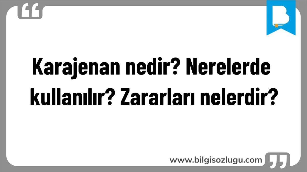 Karajenan nedir? Nerelerde kullanılır? Zararları nelerdir?