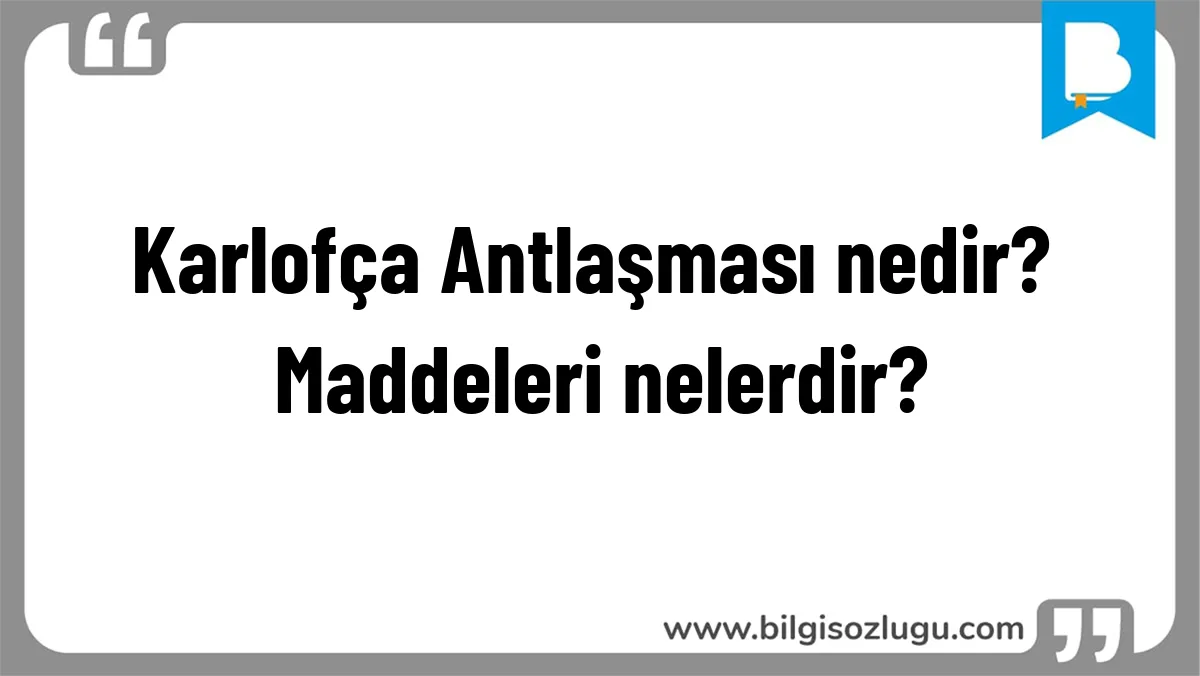 Karlofça Antlaşması nedir? Maddeleri nelerdir?