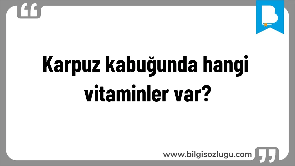 Karpuz kabuğunda hangi vitaminler var?