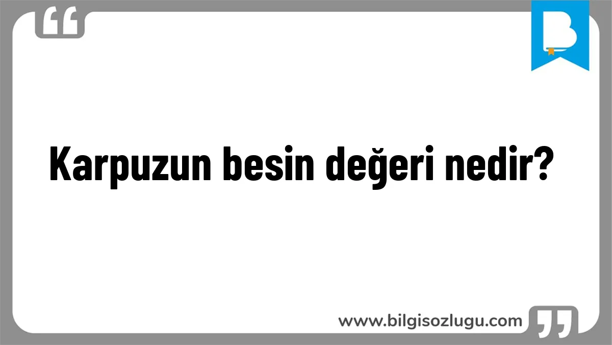 Karpuzun besin değeri nedir?