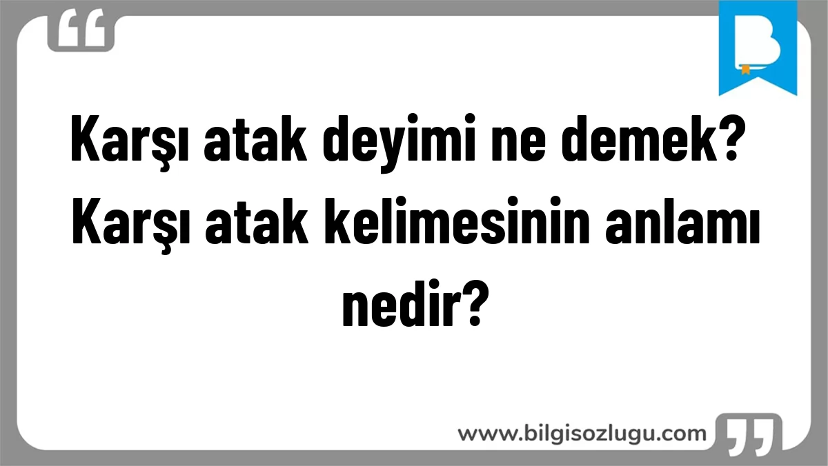 Karşı atak deyimi ne demek? Karşı atak kelimesinin anlamı nedir?