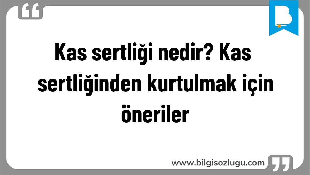 Kas sertliği nedir? Kas sertliğinden kurtulmak için öneriler