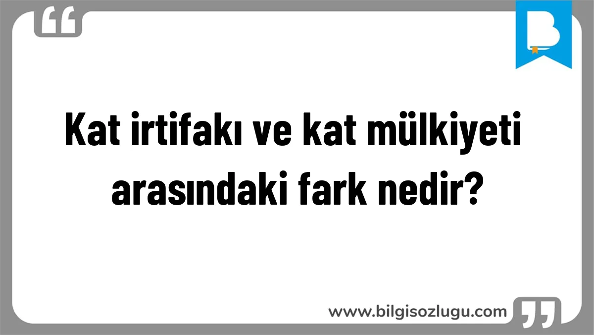 Kat irtifakı ve kat mülkiyeti arasındaki fark nedir?