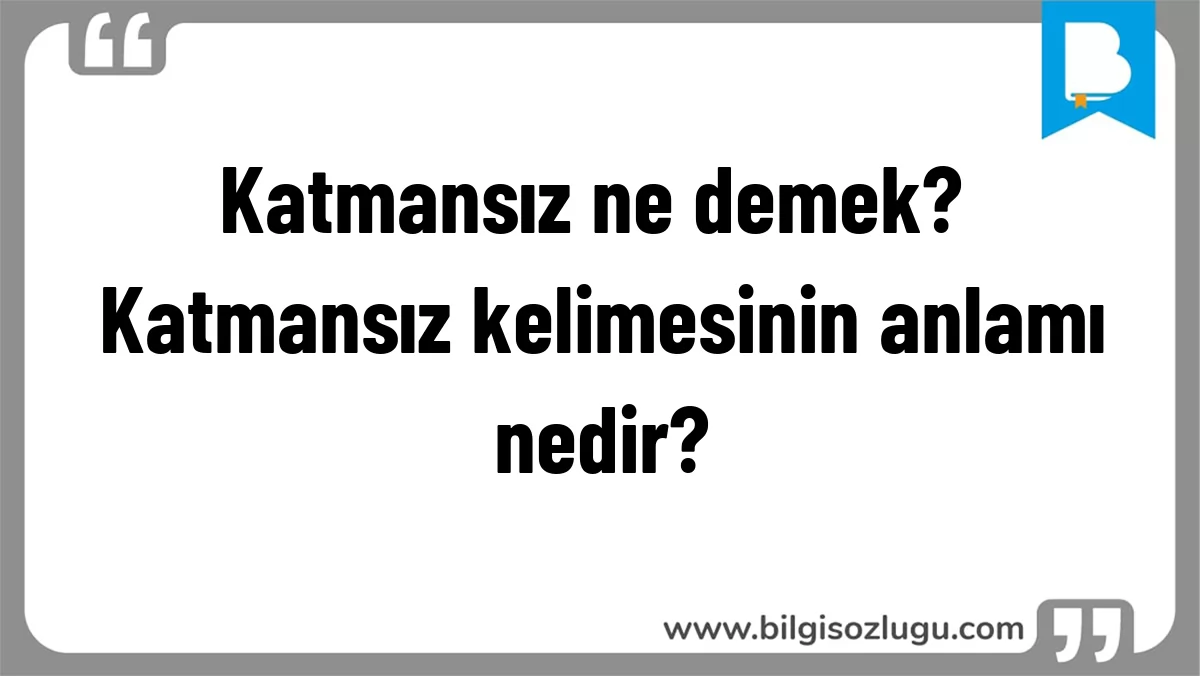 Katmansız ne demek? Katmansız kelimesinin anlamı nedir?