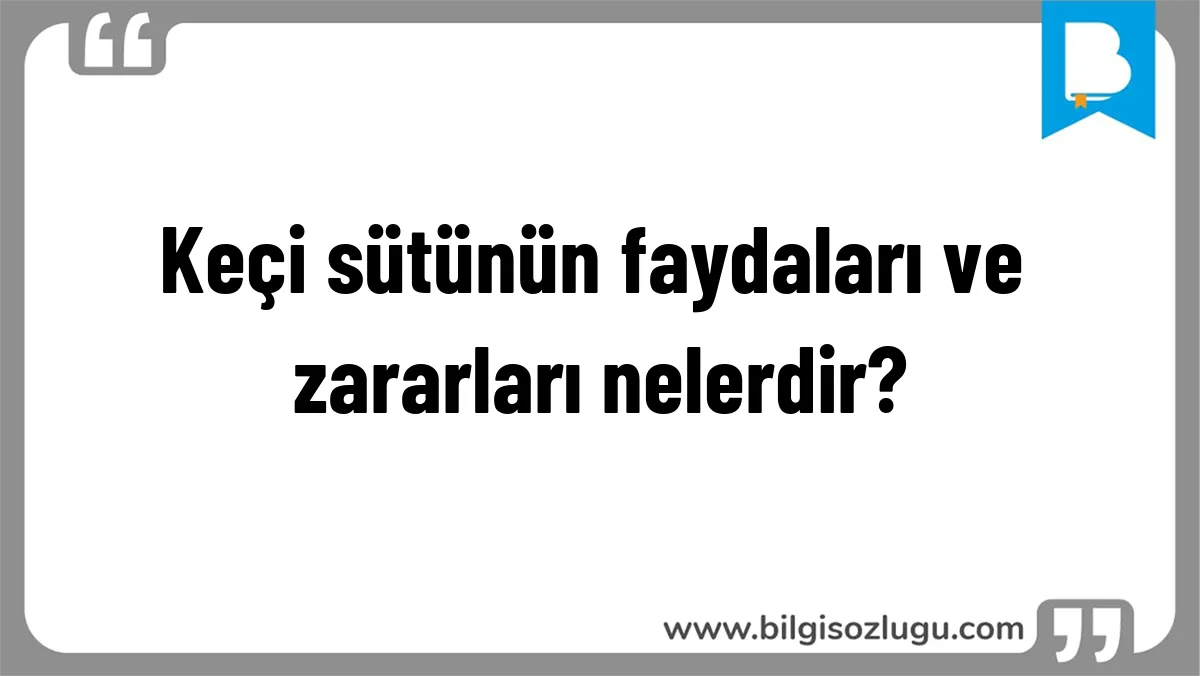 Keçi sütünün faydaları ve zararları nelerdir?