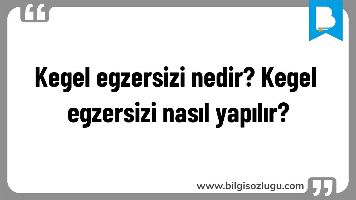 Kegel egzersizi nedir? Kegel egzersizi nasıl yapılır?