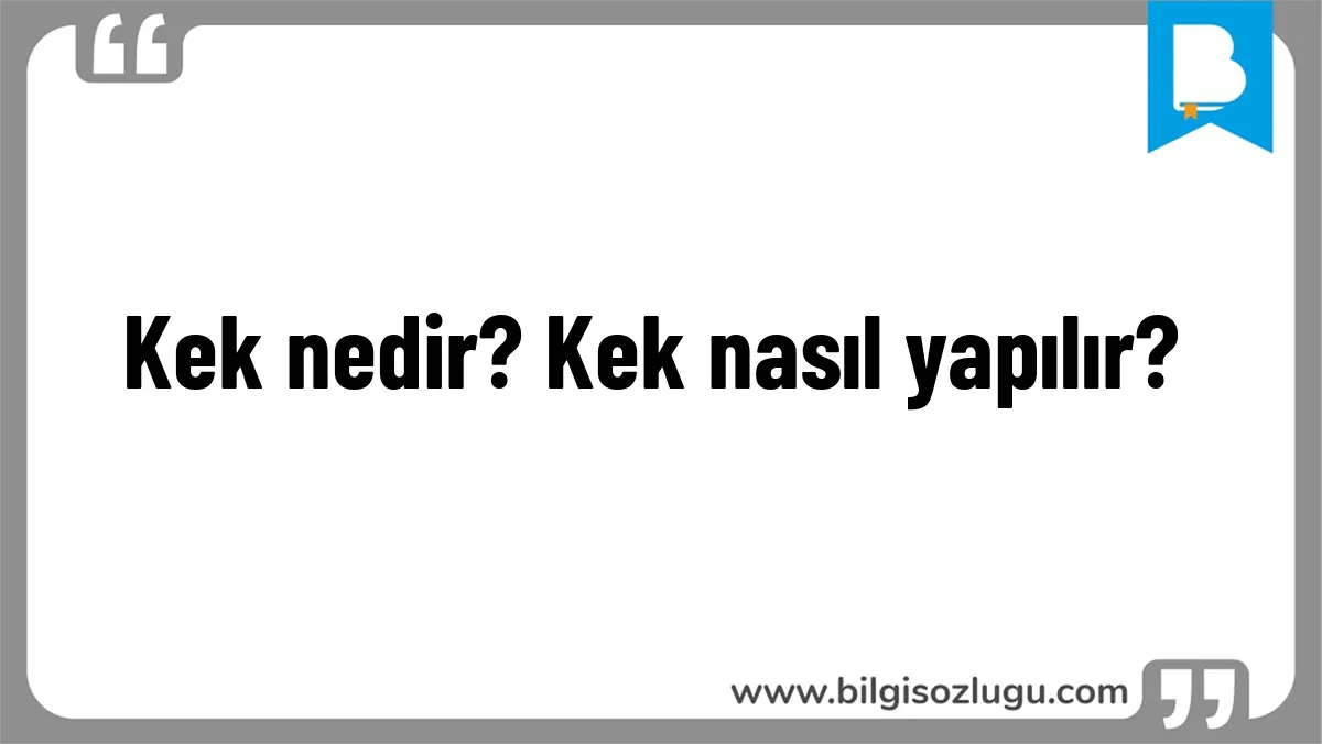 Kek nedir? Kek nasıl yapılır?