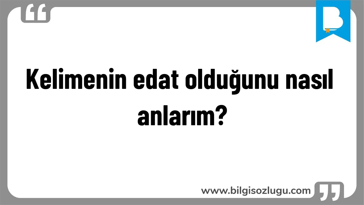 Kelimenin edat olduğunu nasıl anlarım?