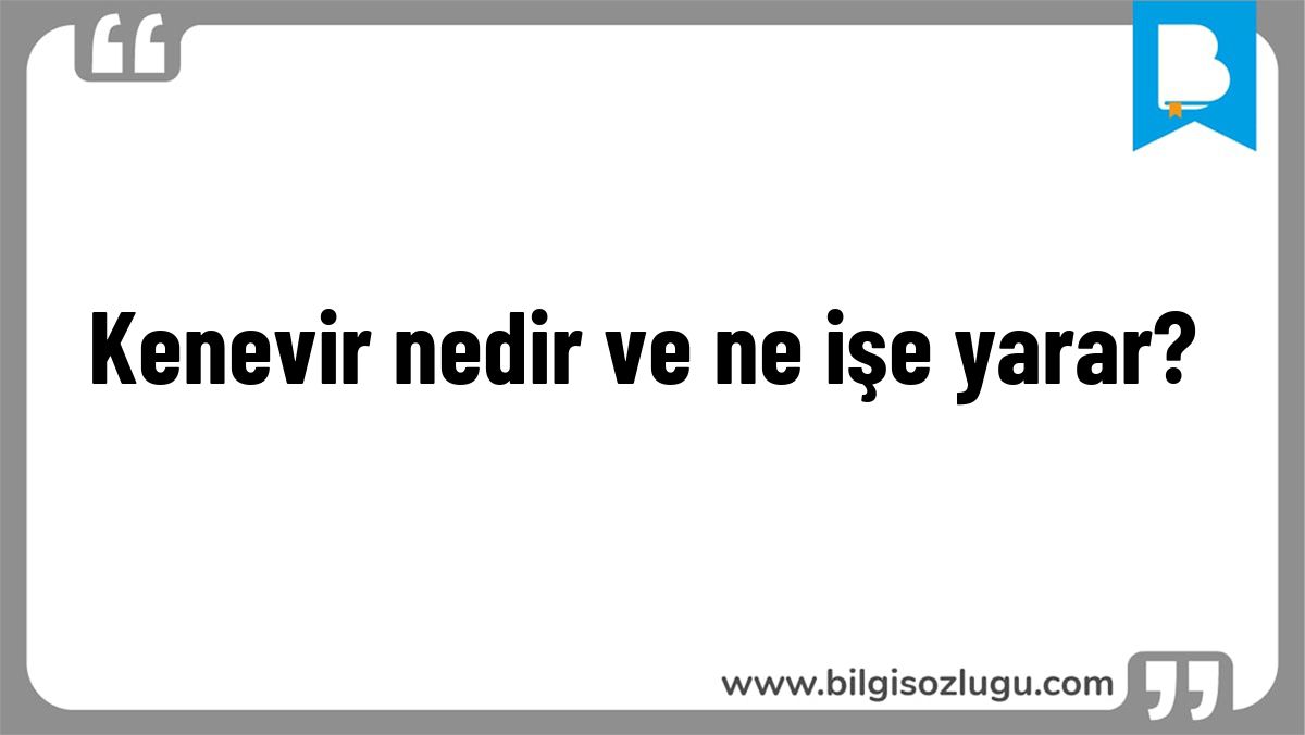 Kenevir nedir ve ne işe yarar?