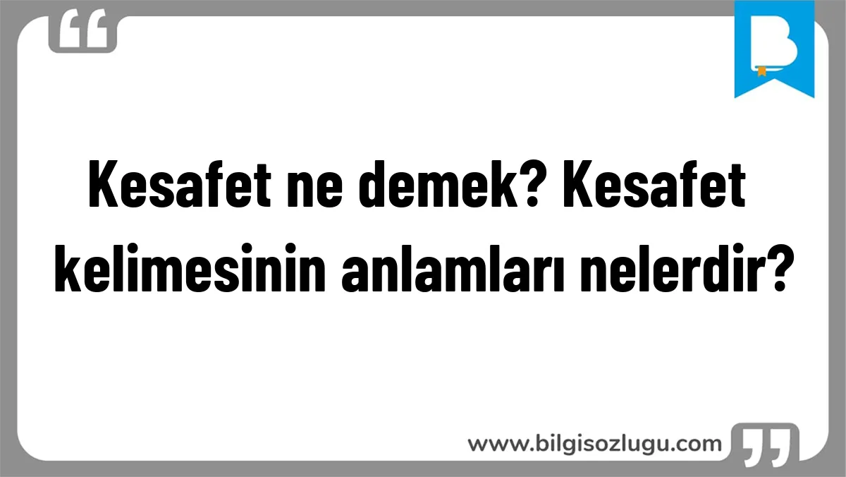 Kesafet ne demek? Kesafet kelimesinin anlamları nelerdir?