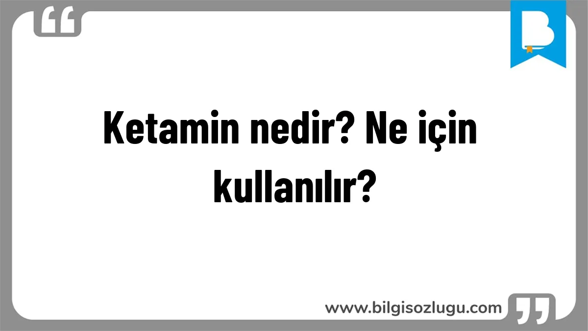 Ketamin nedir? Ne için kullanılır?
